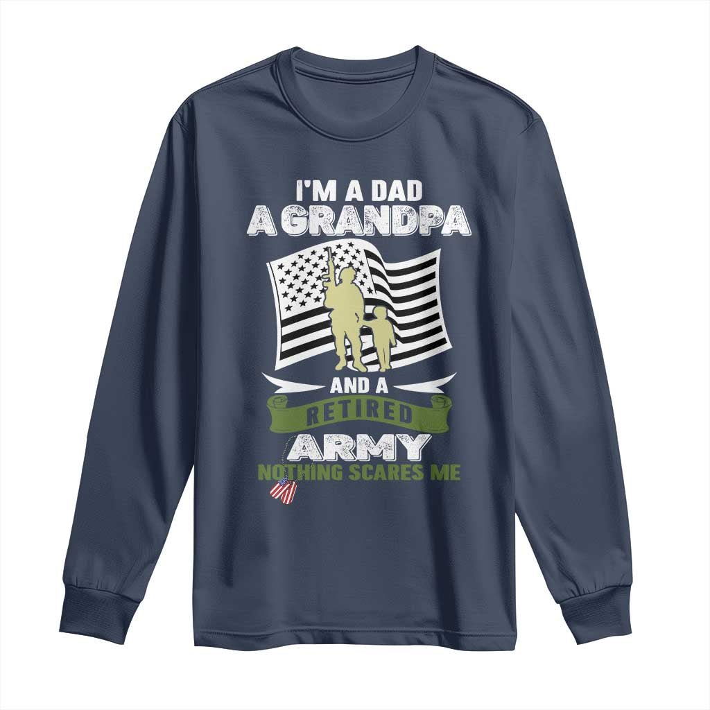 Retired Army Long Sleeve Shirt Funny I Am A Dad A Grandpa Nothing Scares Me TS12 Navy Print Your Wear