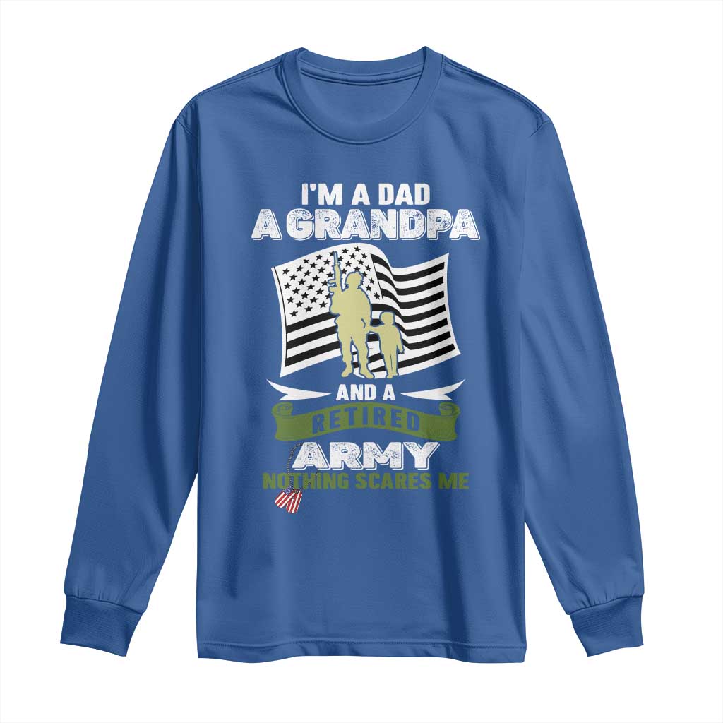 Retired Army Long Sleeve Shirt Funny I Am A Dad A Grandpa Nothing Scares Me TS12 Royal Blue Print Your Wear