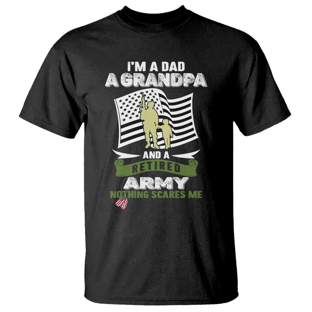 Retired Army T Shirt Funny I Am A Dad A Grandpa Nothing Scares Me TS12 Black Print Your Wear