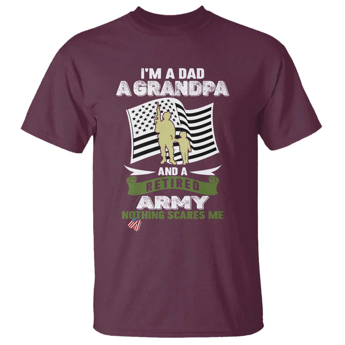 Retired Army T Shirt Funny I Am A Dad A Grandpa Nothing Scares Me TS12 Maroon Print Your Wear