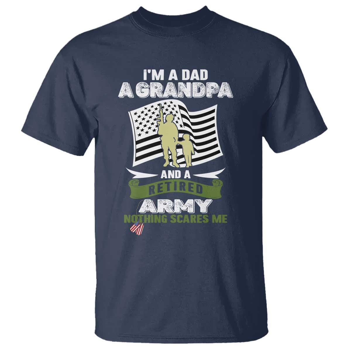 Retired Army T Shirt Funny I Am A Dad A Grandpa Nothing Scares Me TS12 Navy Print Your Wear