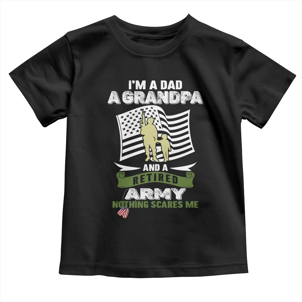 Retired Army Toddler T Shirt Funny I Am A Dad A Grandpa Nothing Scares Me TS12 Black Print Your Wear