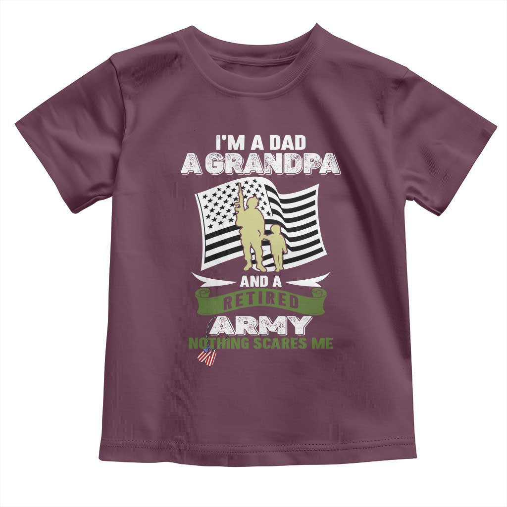 Retired Army Toddler T Shirt Funny I Am A Dad A Grandpa Nothing Scares Me TS12 Maroon Print Your Wear
