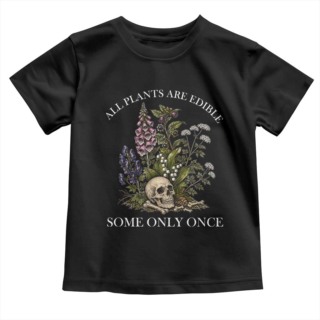 Funny Botanical Skull Dark Humor Toddler T Shirt All Plants Are Edible Some Only Once