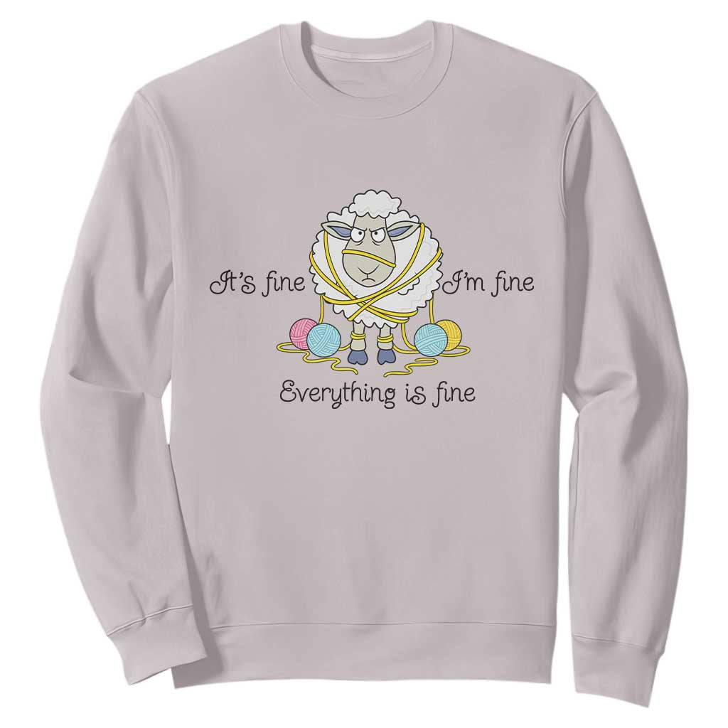 Its Fine I am Fine Everything Is Fine Sweatshirt Funny Sheep Yarn Chaos TS12 Ice Gray Print Your Wear