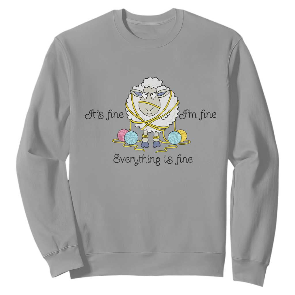 Its Fine I am Fine Everything Is Fine Sweatshirt Funny Sheep Yarn Chaos TS12 Sport Gray Print Your Wear
