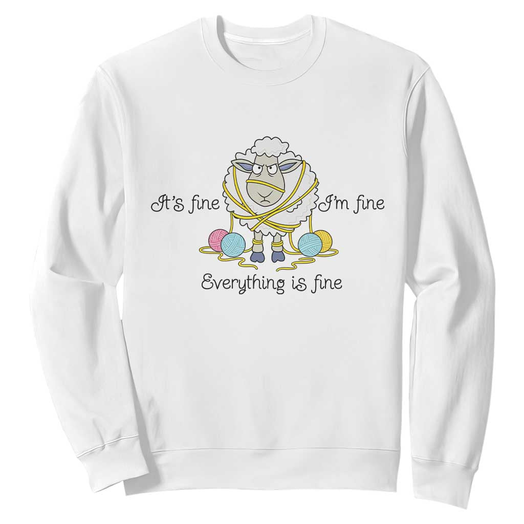 Its Fine I am Fine Everything Is Fine Sweatshirt Funny Sheep Yarn Chaos TS12 White Print Your Wear