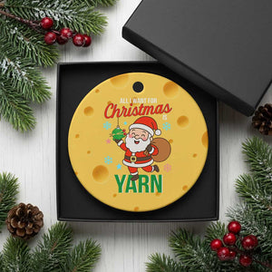 All I Want For Xmas Is Yarn Ceramic Ornament Knitting Xmas TS12 1pc Yellow Cheese Print Your Wear