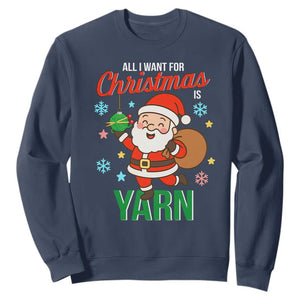 All I Want For Christmas Is Yarn Sweatshirt Knitting Christmas TS12 Navy Print Your Wear