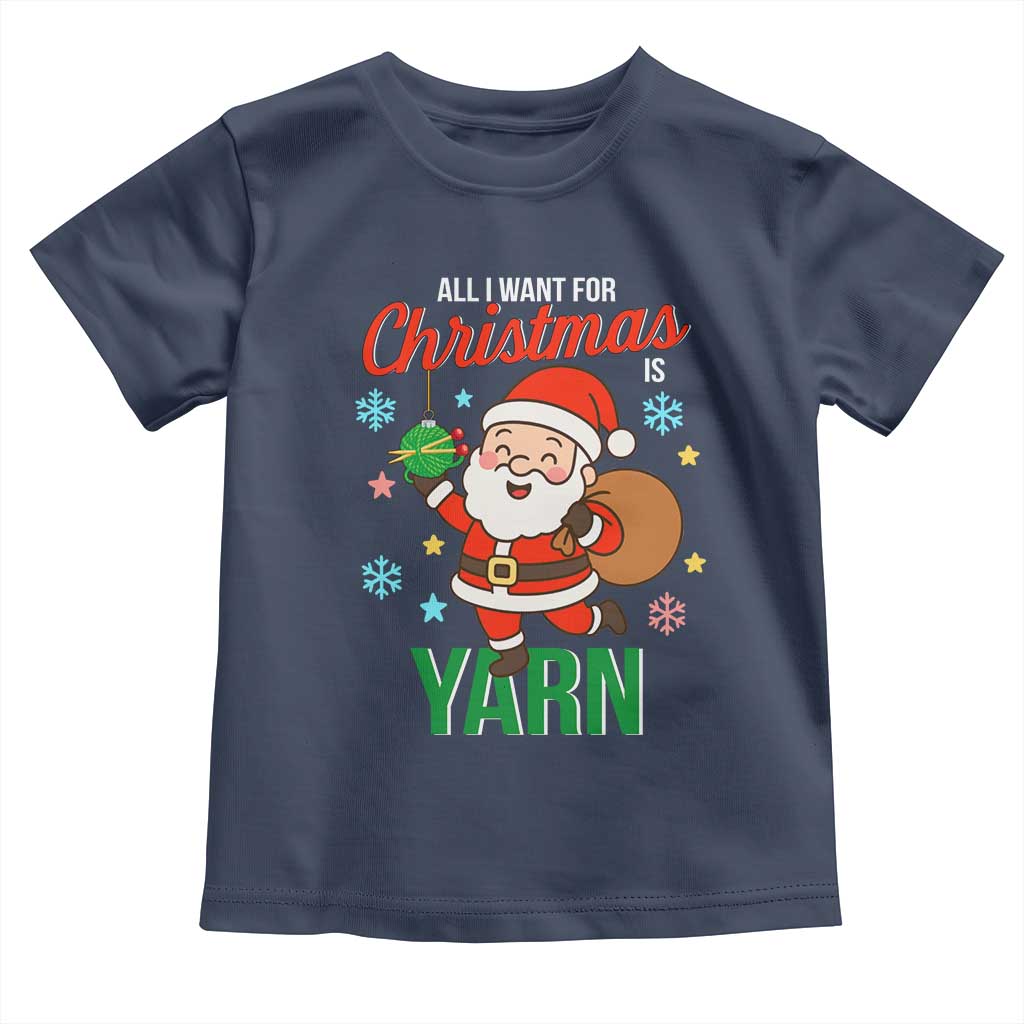 All I Want For Christmas Is Yarn Toddler T Shirt Knitting Christmas TS12 Navy Print Your Wear