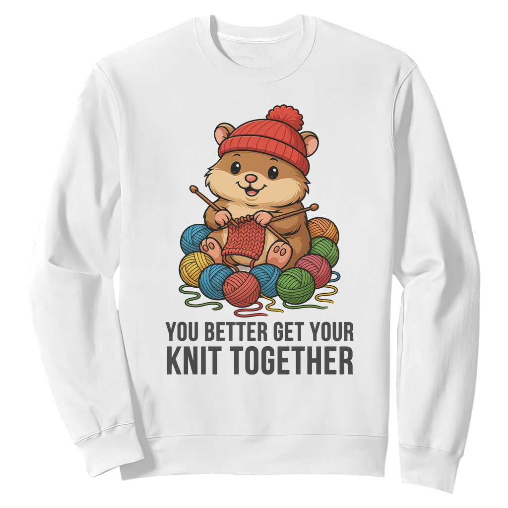 Cute Hamster Knitting Sweatshirt You Better Get Your Knit Together TS12 White Print Your Wear