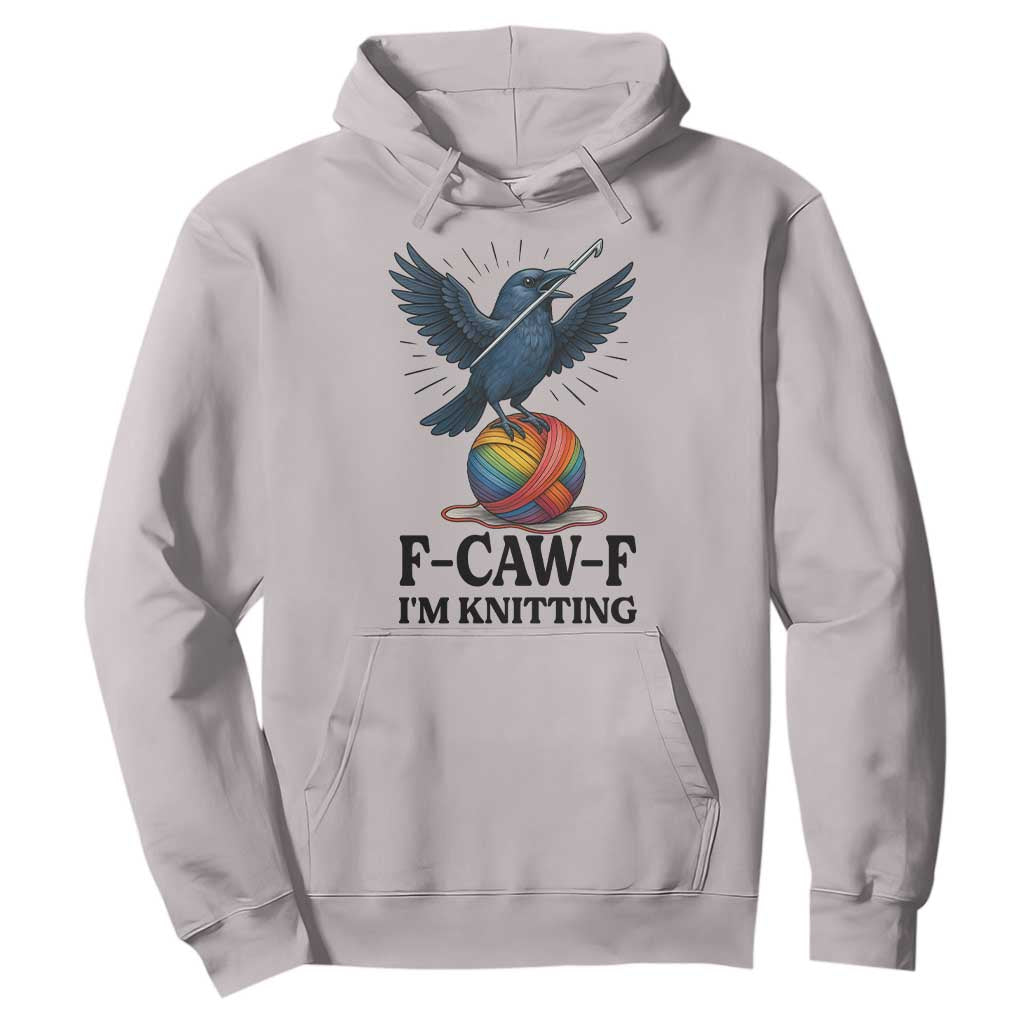 F Caw F I Am Knitting Hoodie Funny Raven Gift For Knitter TS12 Ice Gray Print Your Wear