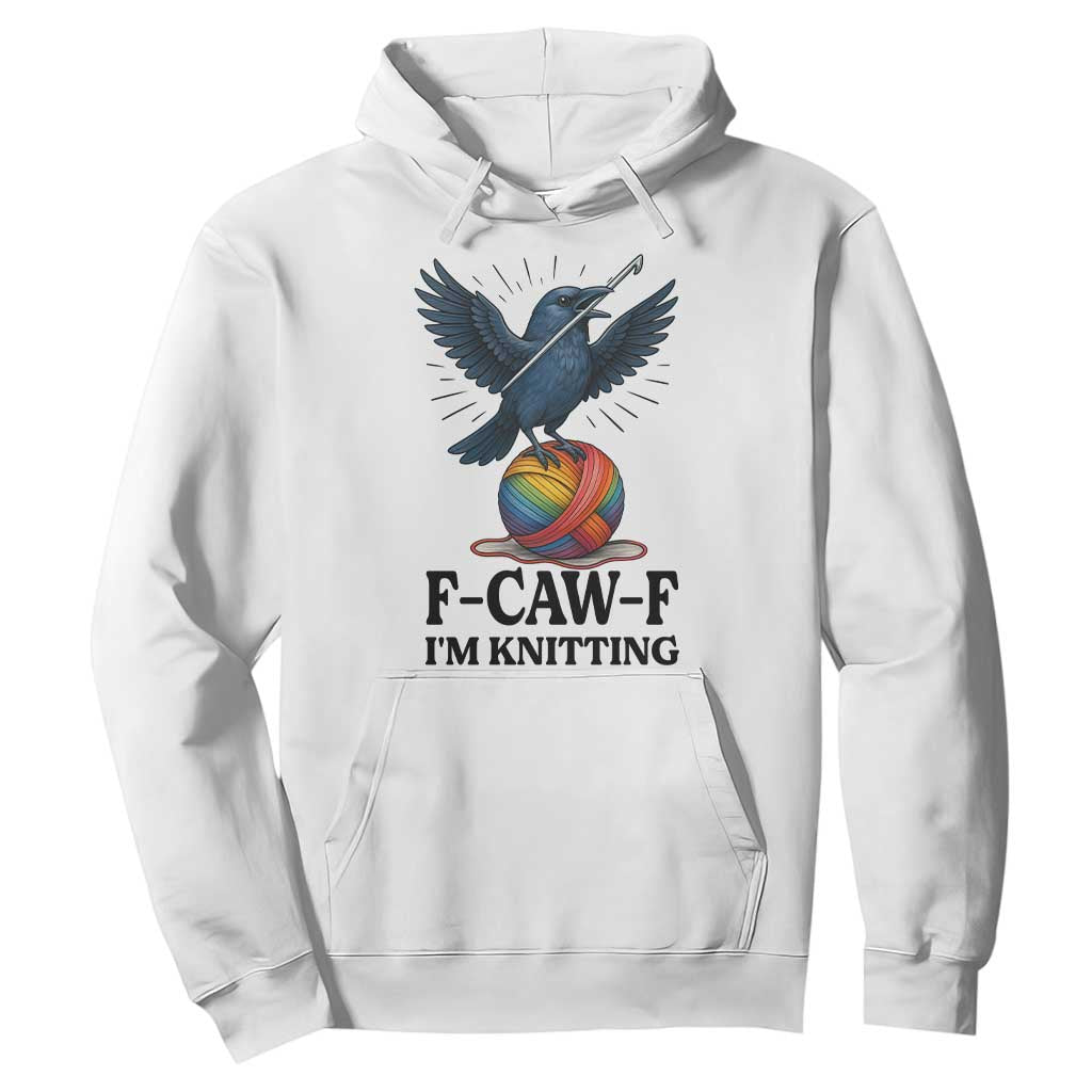 F Caw F I Am Knitting Hoodie Funny Raven Gift For Knitter TS12 White Print Your Wear
