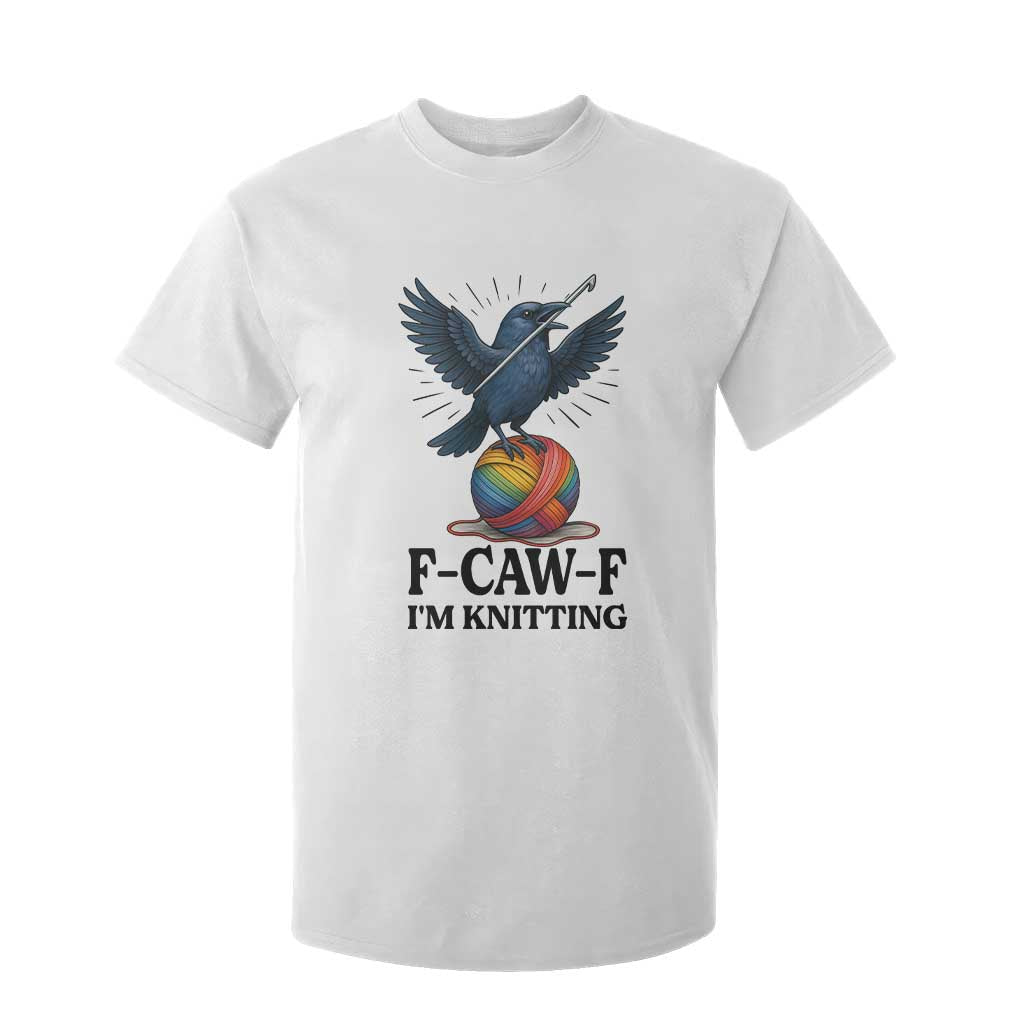 F Caw F I Am Knitting T Shirt For Kid Funny Raven Gift For Knitter TS12 White Print Your Wear