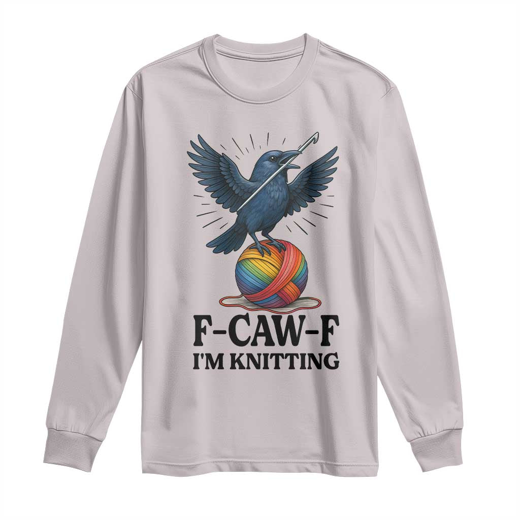 F Caw F I Am Knitting Long Sleeve Shirt Funny Raven Gift For Knitter TS12 Ice Gray Print Your Wear