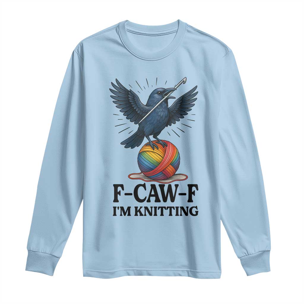 F Caw F I Am Knitting Long Sleeve Shirt Funny Raven Gift For Knitter TS12 Light Blue Print Your Wear