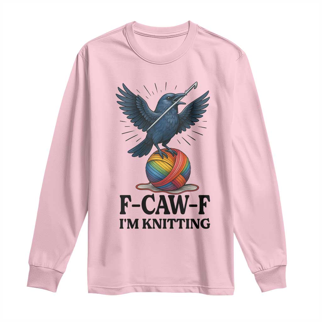 F Caw F I Am Knitting Long Sleeve Shirt Funny Raven Gift For Knitter TS12 Light Pink Print Your Wear