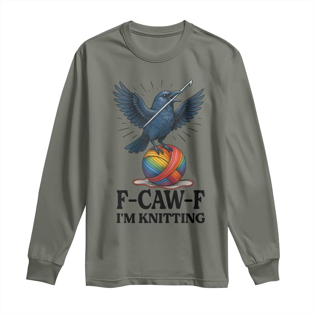 F Caw F I Am Knitting Long Sleeve Shirt Funny Raven Gift For Knitter TS12 Military Green Print Your Wear