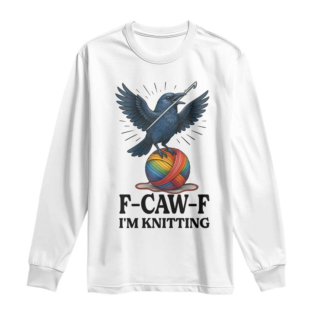 F Caw F I Am Knitting Long Sleeve Shirt Funny Raven Gift For Knitter TS12 White Print Your Wear