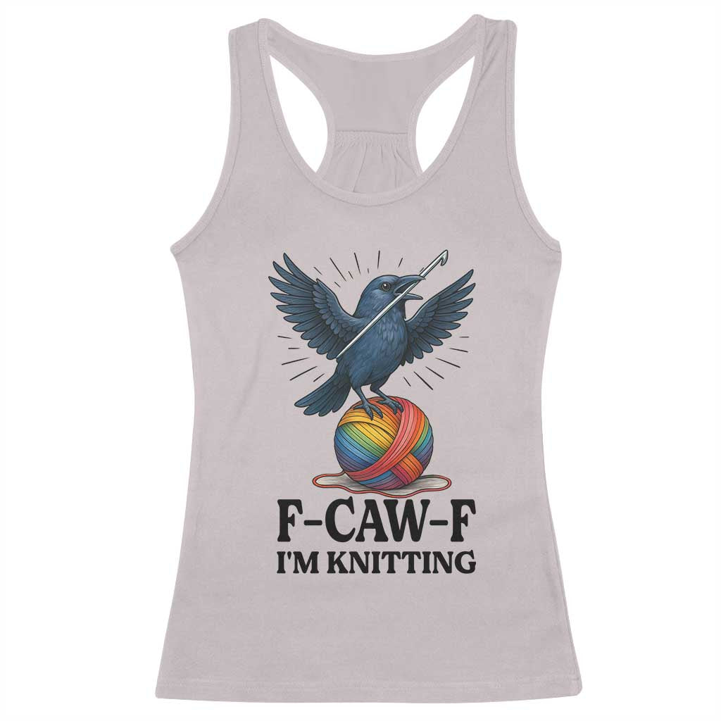 F Caw F I Am Knitting Racerback Tank Top Funny Raven Gift For Knitter TS12 Ice Gray Print Your Wear