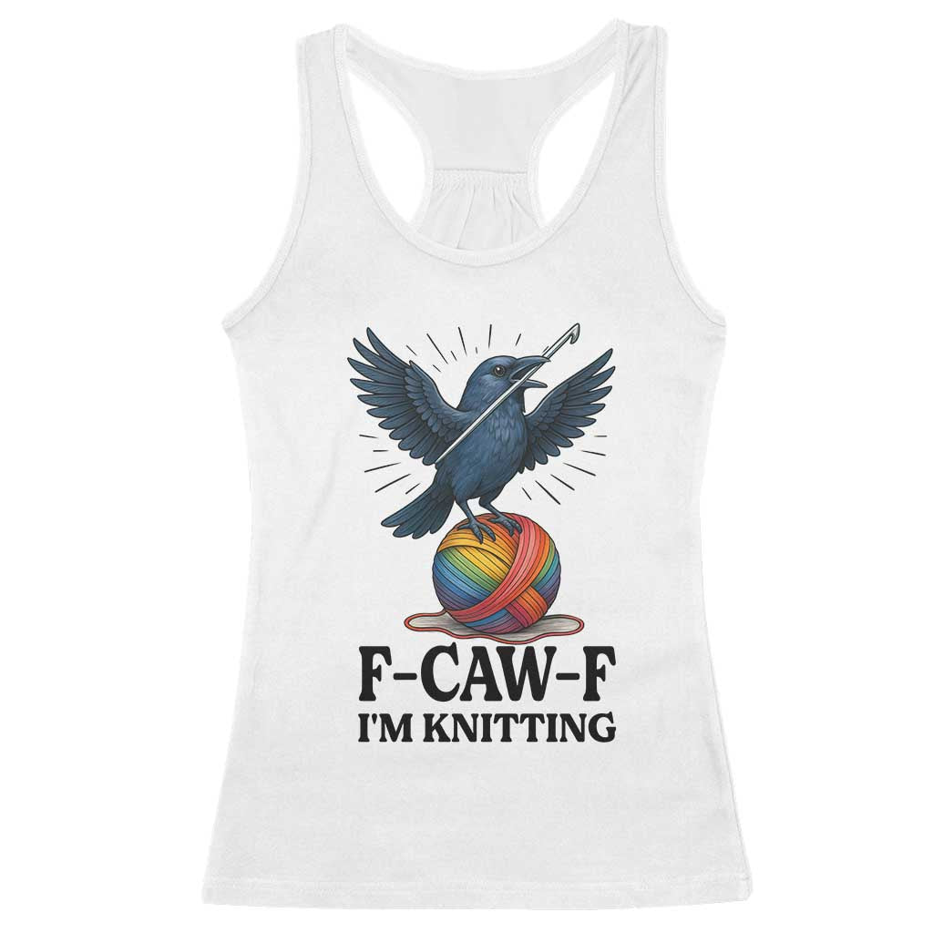 F Caw F I Am Knitting Racerback Tank Top Funny Raven Gift For Knitter TS12 White Print Your Wear