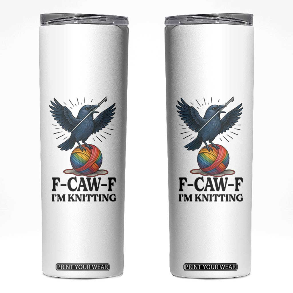 F Caw F I Am Knitting Skinny Tumbler Funny Raven Gift For Knitter TS12 White Print Your Wear