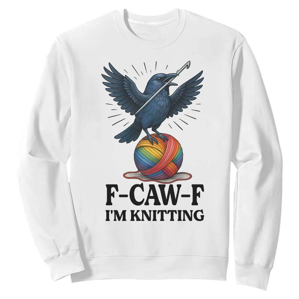 F Caw F I Am Knitting Sweatshirt Funny Raven Gift For Knitter TS12 White Print Your Wear