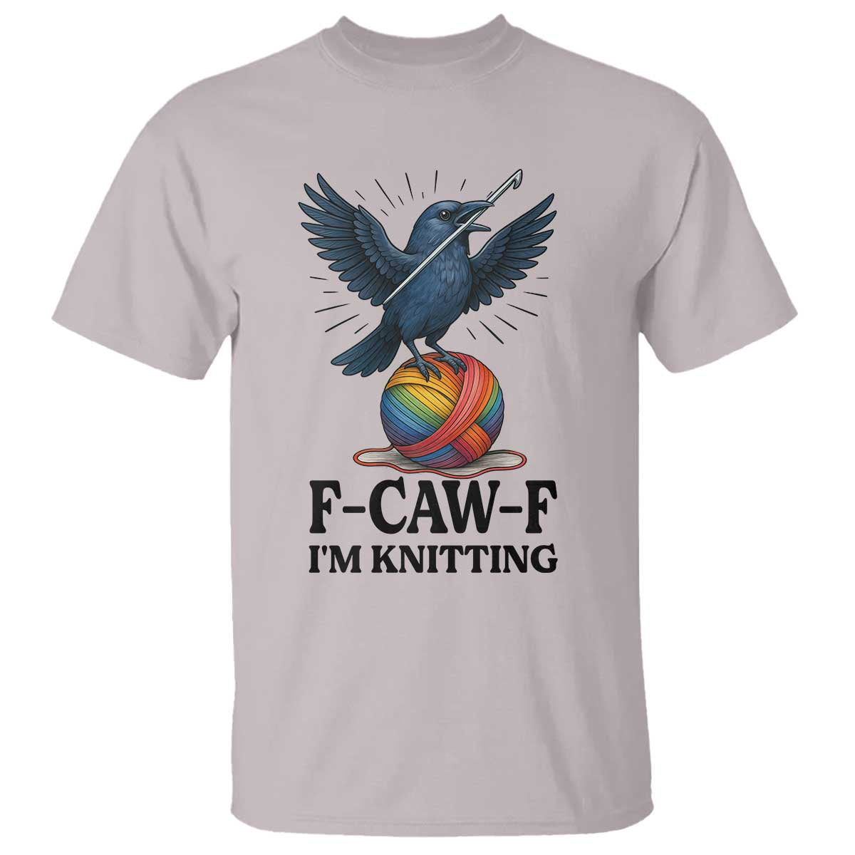 F Caw F I Am Knitting T Shirt Funny Raven Gift For Knitter TS12 Ice Gray Print Your Wear