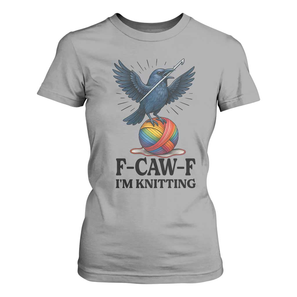 F Caw F I Am Knitting T Shirt For Women Funny Raven Gift For Knitter TS12 Sport Gray Print Your Wear