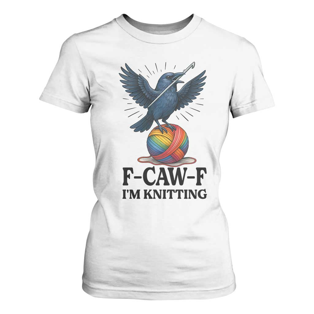 F Caw F I Am Knitting T Shirt For Women Funny Raven Gift For Knitter TS12 White Print Your Wear