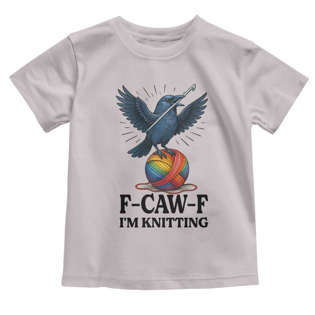 F Caw F I Am Knitting Toddler T Shirt Funny Raven Gift For Knitter TS12 Ice Gray Print Your Wear