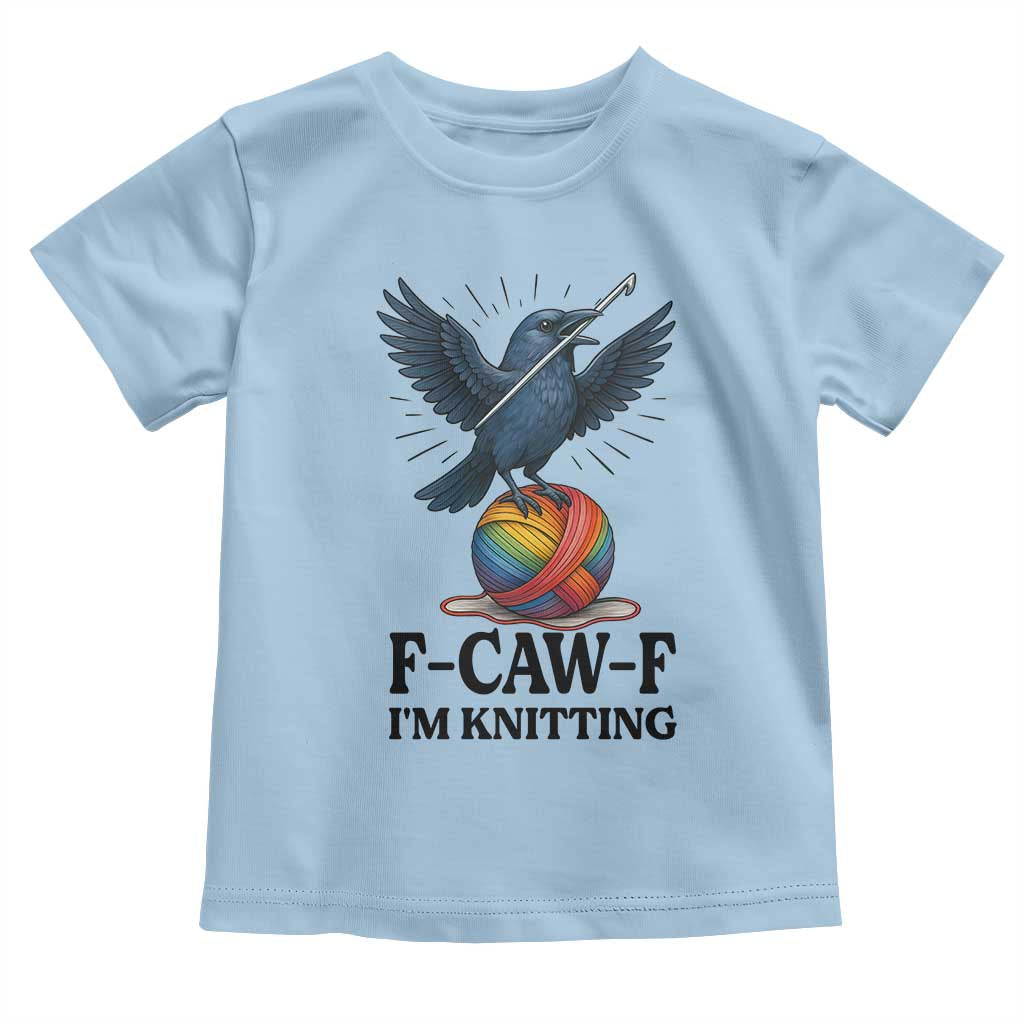 F Caw F I Am Knitting Toddler T Shirt Funny Raven Gift For Knitter TS12 Light Blue Print Your Wear