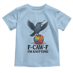 F Caw F I Am Knitting Toddler T Shirt Funny Raven Gift For Knitter TS12 Light Blue Print Your Wear