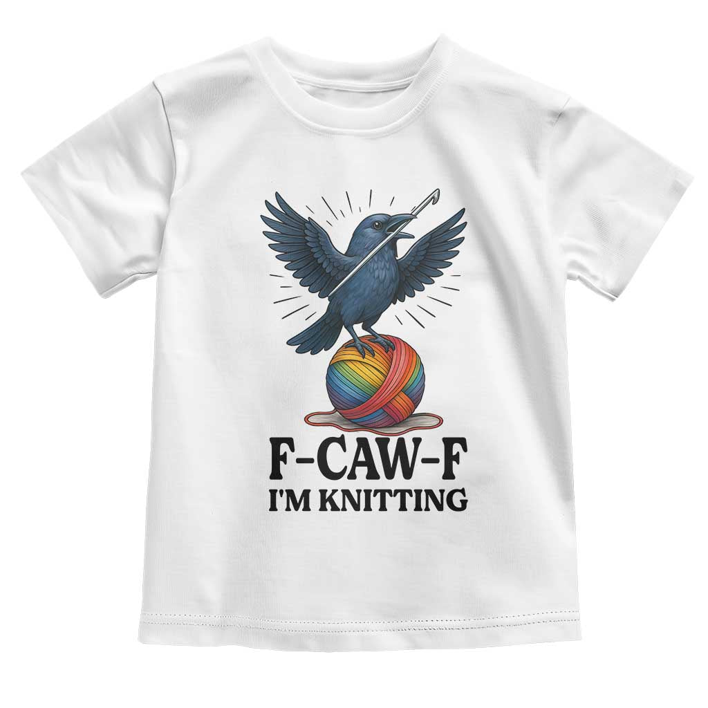 F Caw F I Am Knitting Toddler T Shirt Funny Raven Gift For Knitter TS12 White Print Your Wear