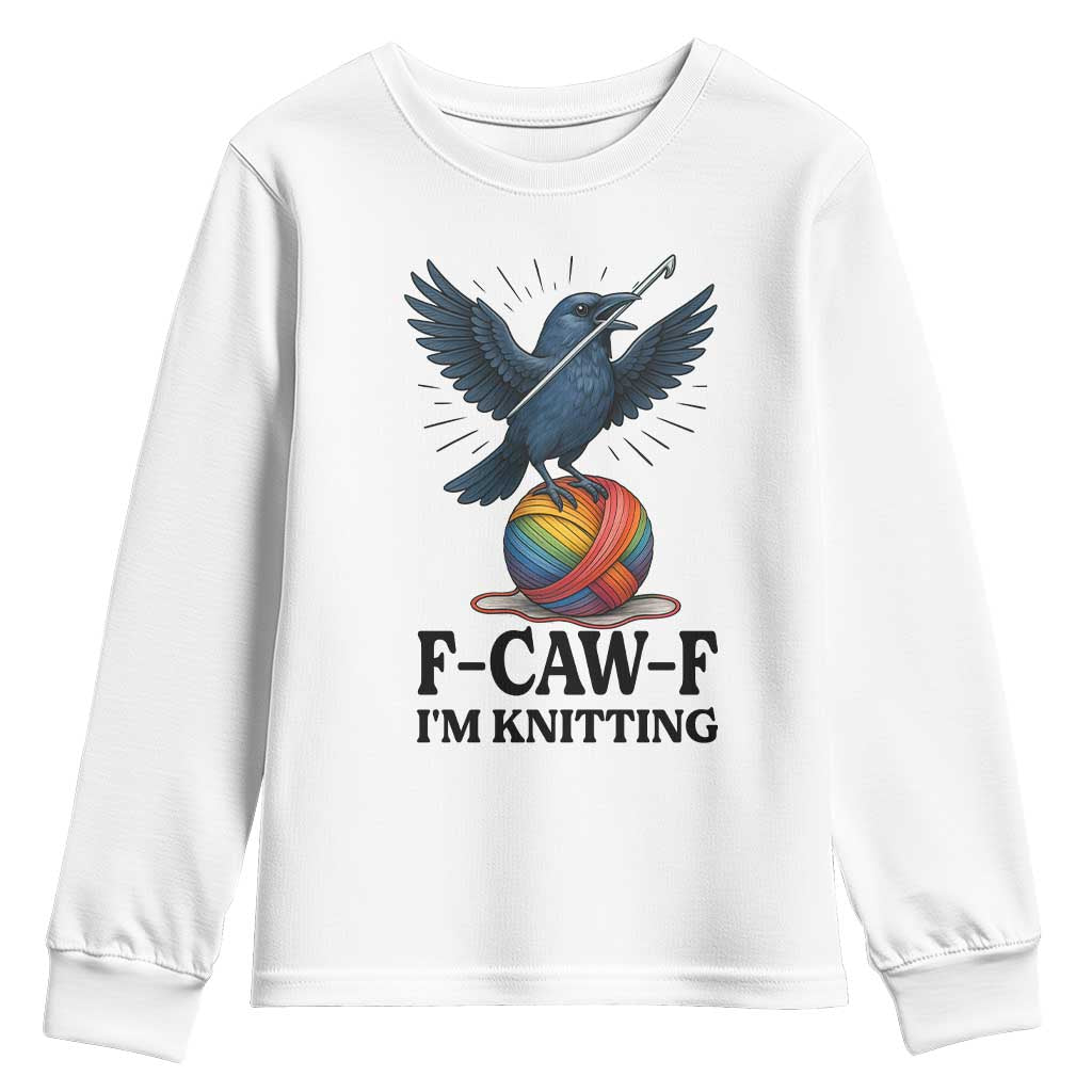 F Caw F I Am Knitting Youth Sweatshirt Funny Raven Gift For Knitter TS12 White Print Your Wear