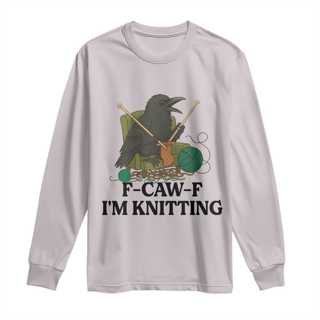 Raven F Caw F I Am Knitting Long Sleeve Shirt Funny Knitter Gift TS12 Ice Gray Print Your Wear