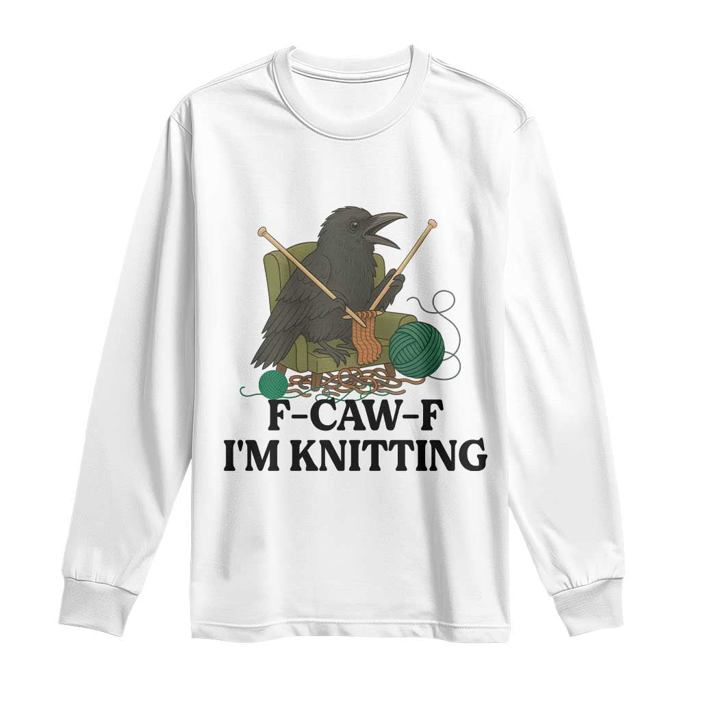Raven F Caw F I Am Knitting Long Sleeve Shirt Funny Knitter Gift TS12 White Print Your Wear