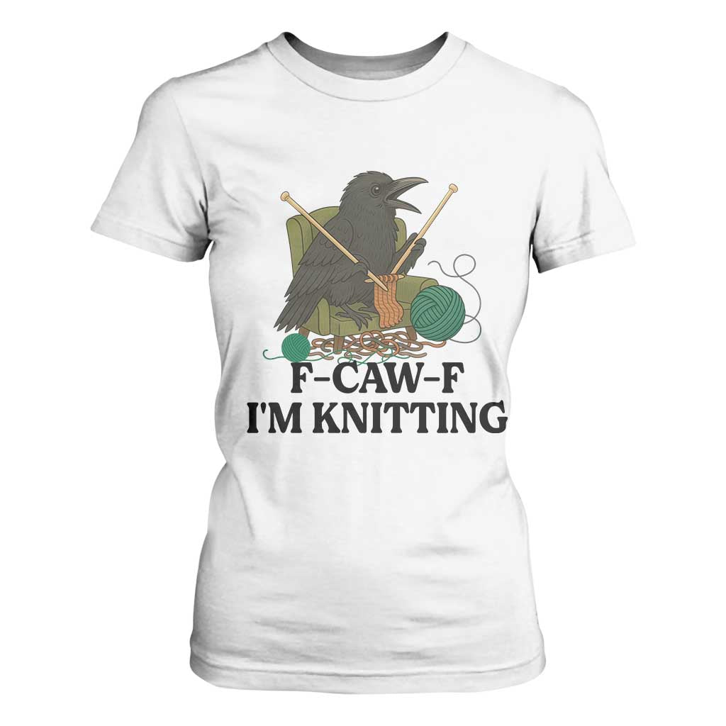 Raven F Caw F I Am Knitting T Shirt For Women Funny Knitter Gift TS12 White Print Your Wear