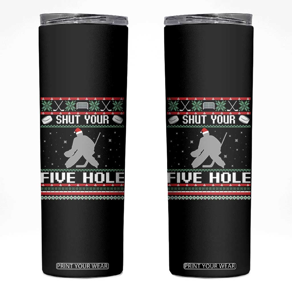 Funny Hockey Goalie Ugly Christmas Gift Skinny Tumbler Shut Your Five Hole TS12 Black Print Your Wear
