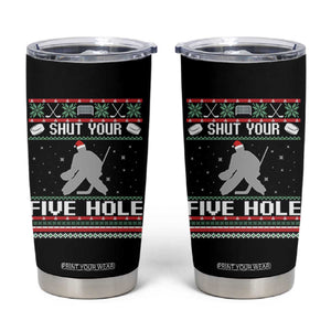 Funny Hockey Goalie Ugly Christmas Gift Tumbler Cup Shut Your Five Hole TS12 Black Print Your Wear
