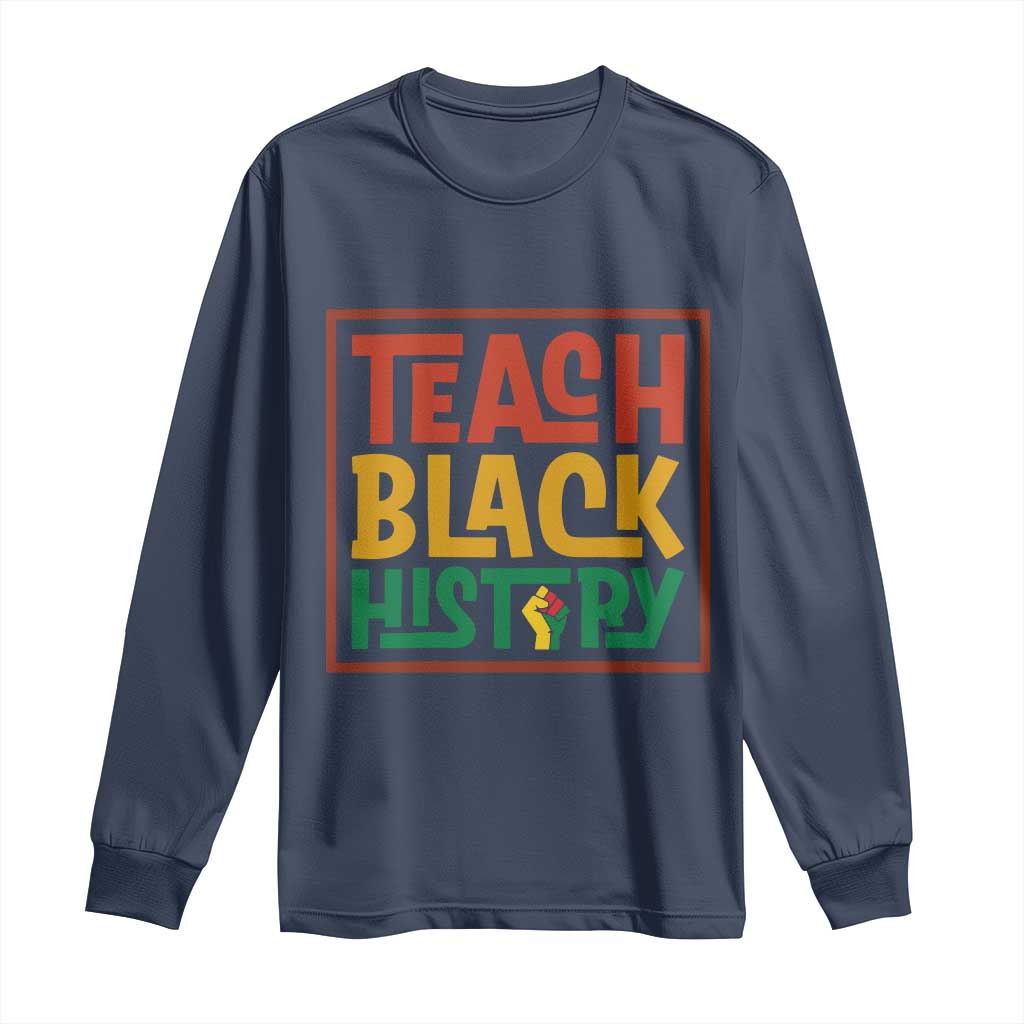 Black History Month Gift Long Sleeve Shirt Teach Black History Empowerment TS12 Navy Print Your Wear