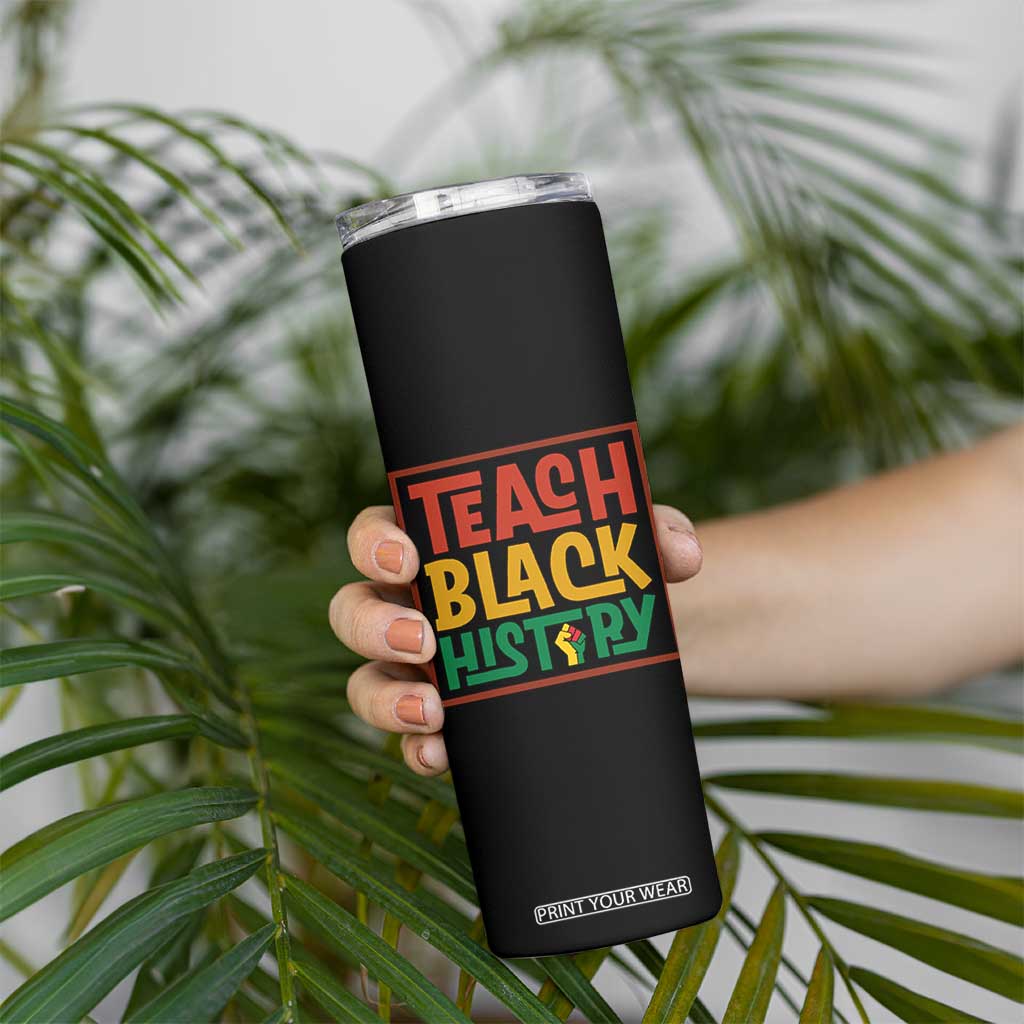 Black History Month Gift Skinny Tumbler Teach Black History Empowerment TS12 Print Your Wear