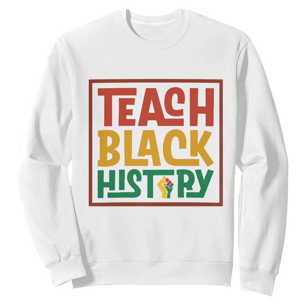 Black History Month Gift Sweatshirt Teach Black History Empowerment TS12 White Print Your Wear