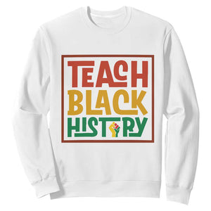 Black History Month Gift Sweatshirt Teach Black History Empowerment TS12 White Print Your Wear