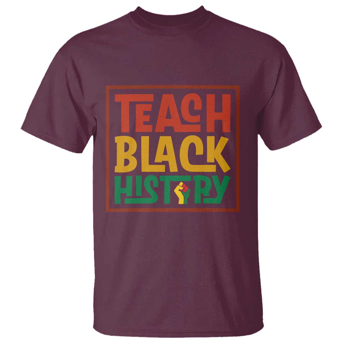 Black History Month Gift T Shirt Teach Black History Empowerment TS12 Maroon Print Your Wear
