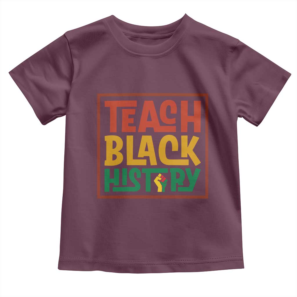 Black History Month Gift Toddler T Shirt Teach Black History Empowerment TS12 Maroon Print Your Wear