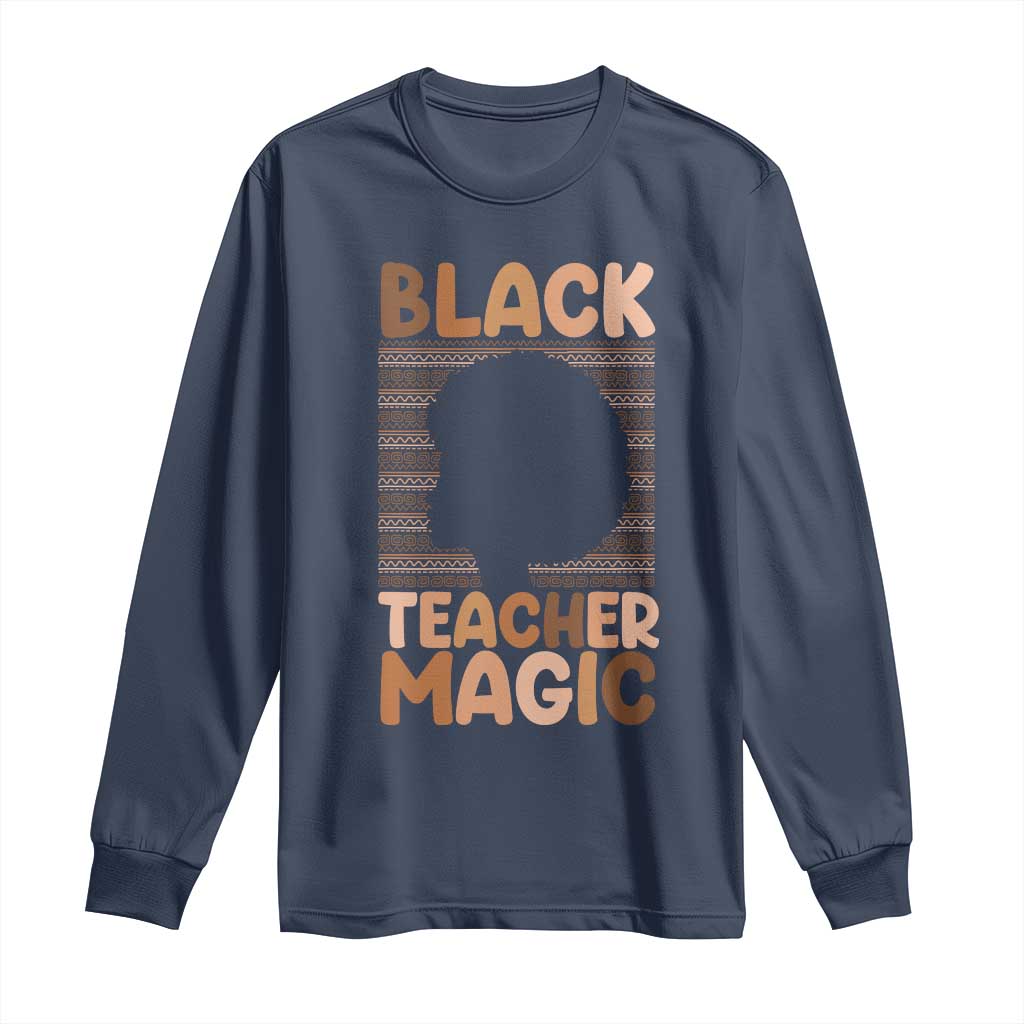 Black Teacher Magic Long Sleeve Shirt Empowering African American Pride Teacher Gift TS12 Navy Print Your Wear