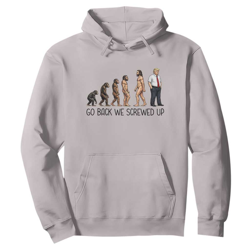 Go Back We Screwed Up Hoodie Funny Anti Authoritarian TS12 Ice Gray Print Your Wear