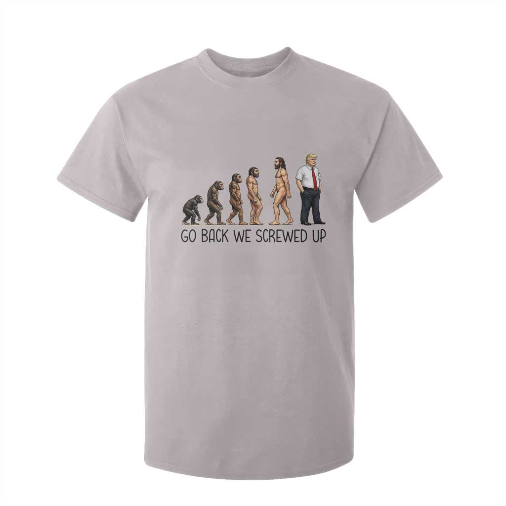 Go Back We Screwed Up T Shirt For Kid Funny Anti Authoritarian TS12 Ice Gray Print Your Wear