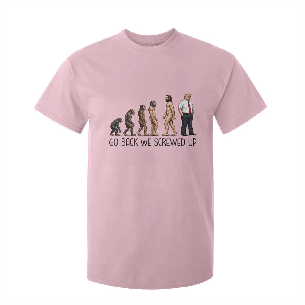 Go Back We Screwed Up T Shirt For Kid Funny Anti Authoritarian TS12 Light Pink Print Your Wear